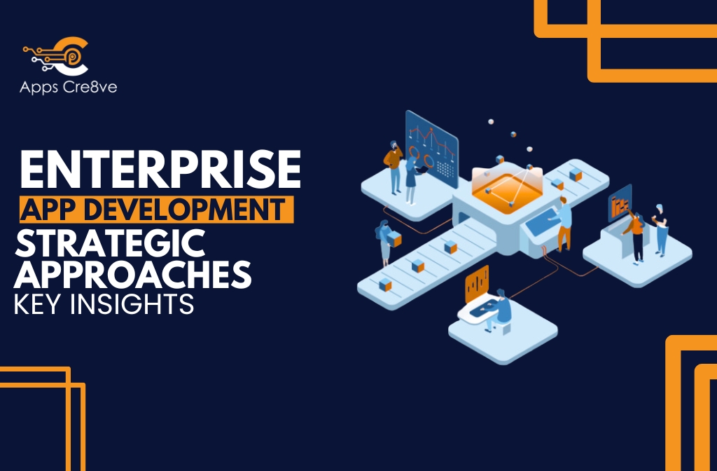 Enterprise App Development Strategic Approaches – Key Insights