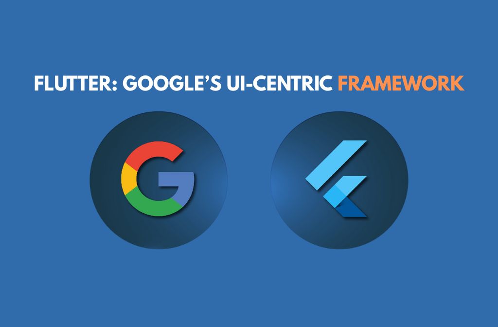 Flutter Google’s UI-Centric Framework