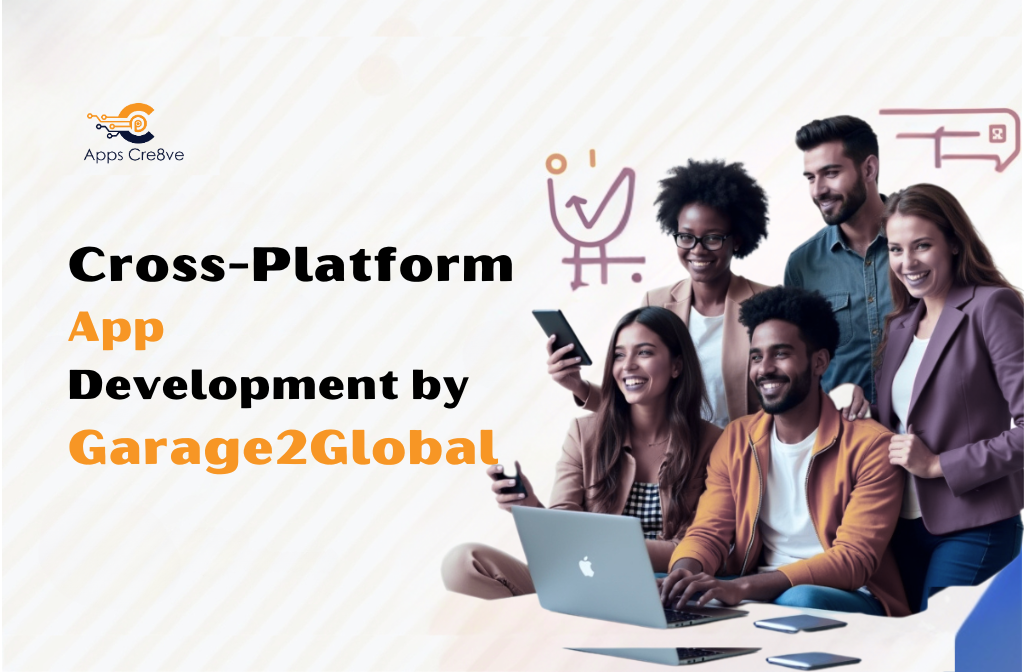 Cross-Platform App Development by Garage2Global:What Sets Us Apart in 2025