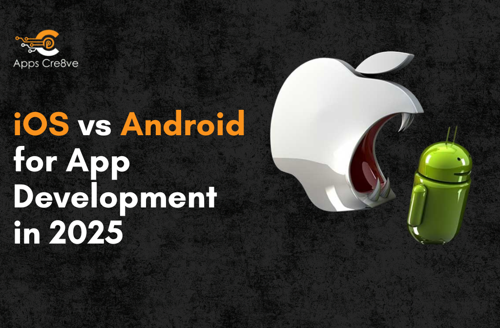 iOS vs Android for App Development in 2025 Which Is Right for You?
